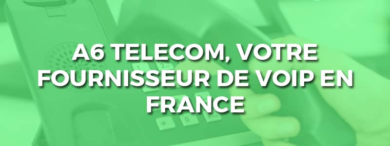 A6telecom spécialiste VoIP en France